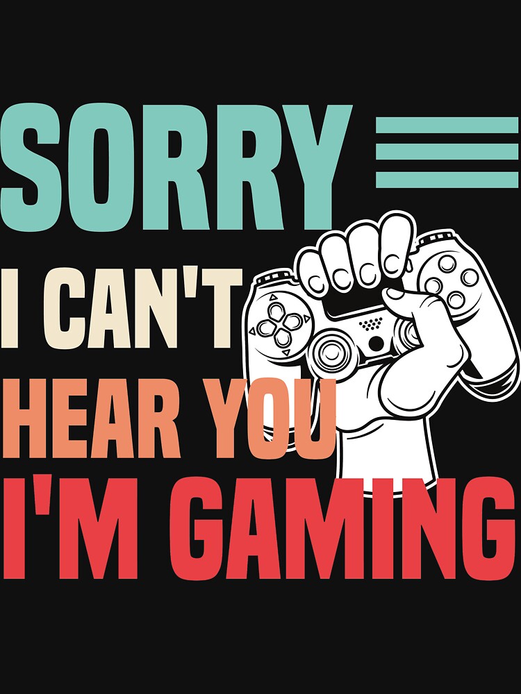 Sorry I Can't Hear You I'm Gaming by medbdj
