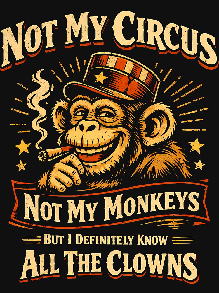 Not My Circus Not My Monkeys But I Know All The Clowns Funny by MabelWells