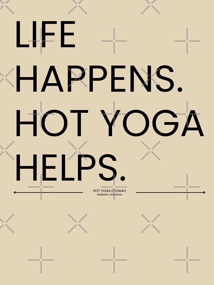 BLK&WHT Life Happens Hot Yoga Helps by Hot Yoga Life