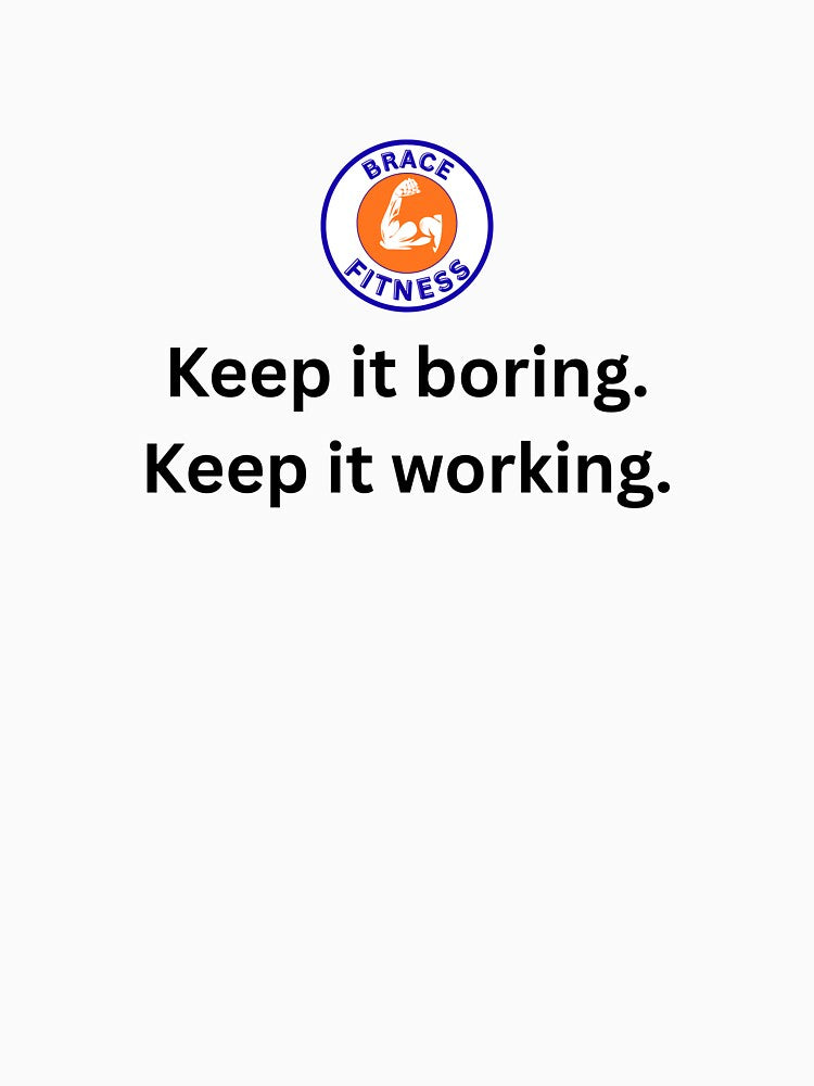 Keep it boring. Keep it working. by BraceFitness