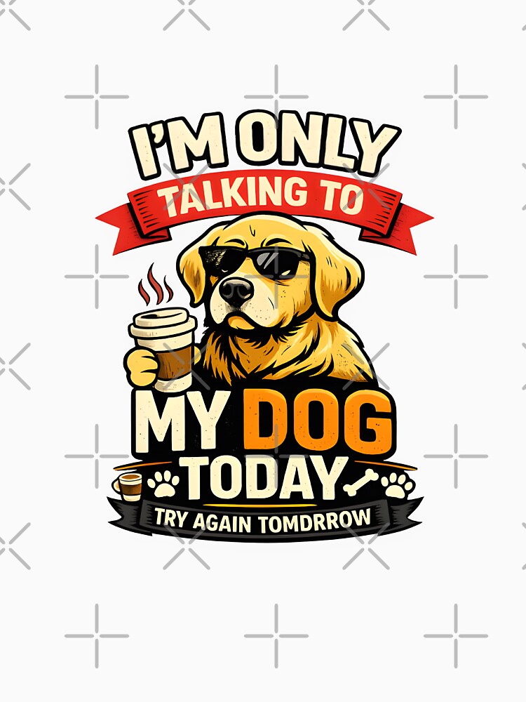 I’m Only Talking To My Dog Today Funny Dog Lover Quote Gift T-Shirt Design by Camp Craze