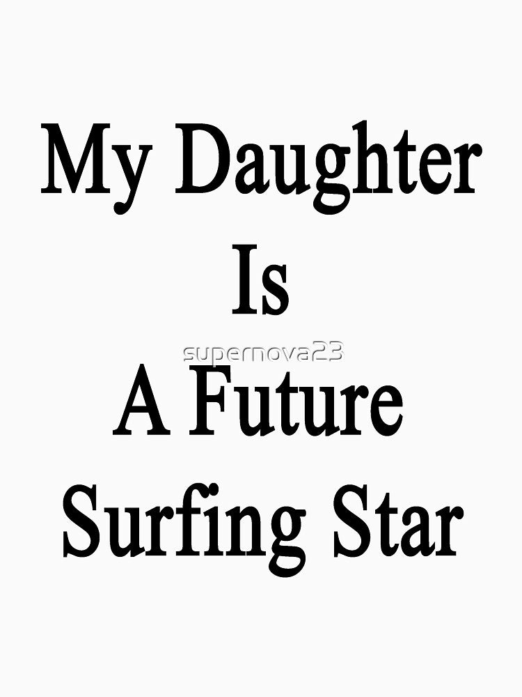 My Daughter Is A Future Surfing Star by supernova23
