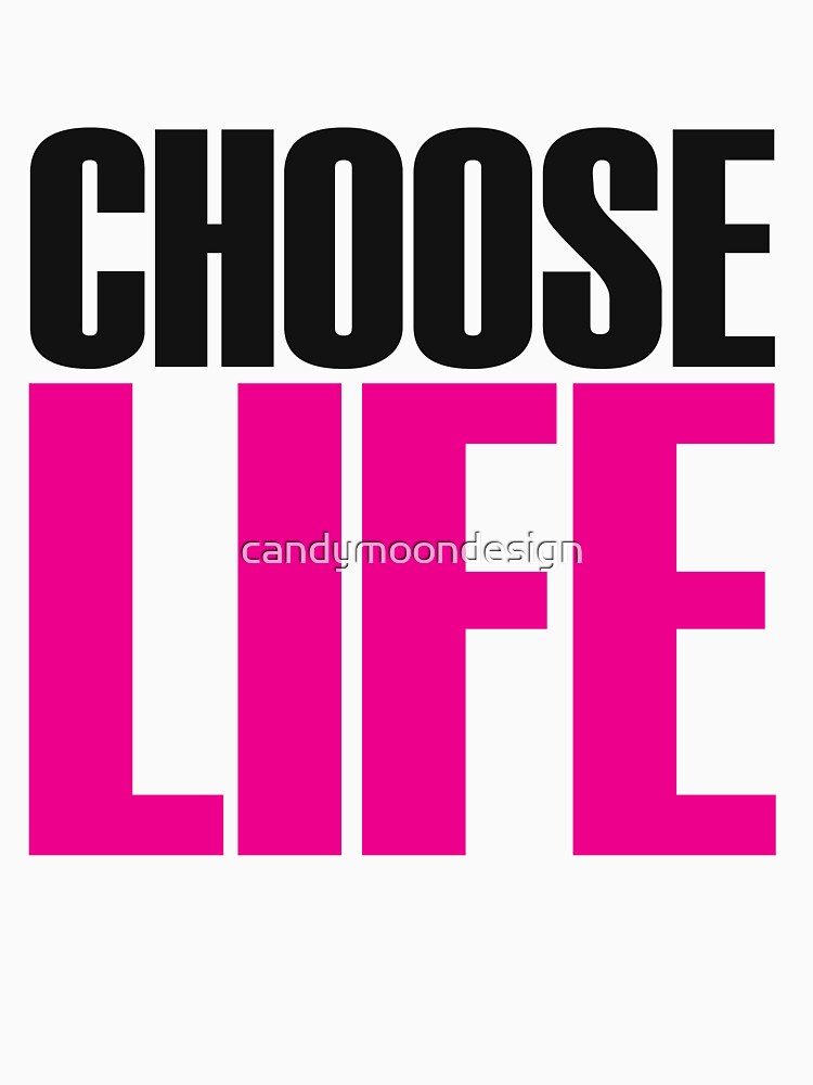 CHOOSE LIFE! by candymoondesign