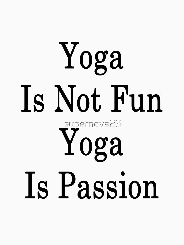 Yoga Is Not Fun Yoga Is Passion by supernova23