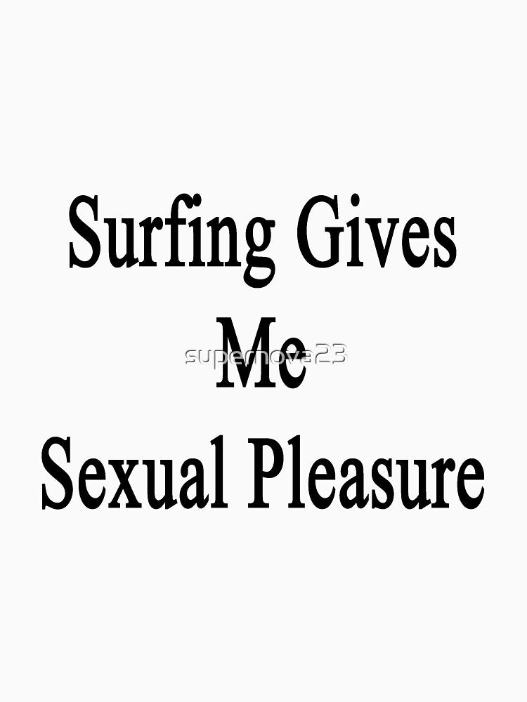 Surfing Gives Me Sexual Pleasure by supernova23