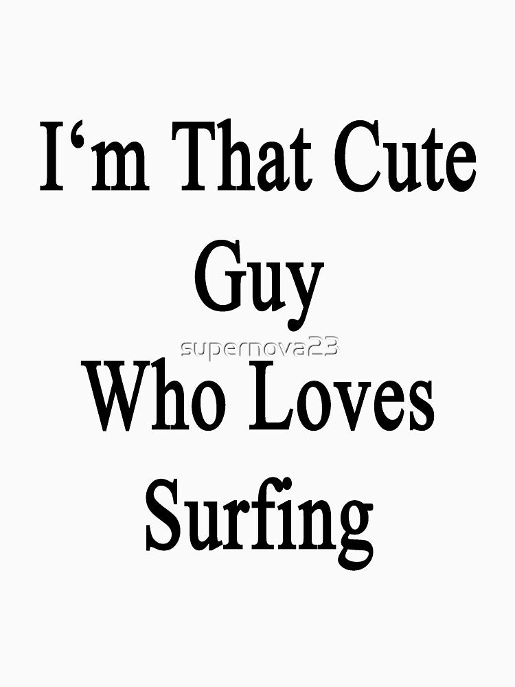 I'm That Cute Guy Who Loves Surfing by supernova23