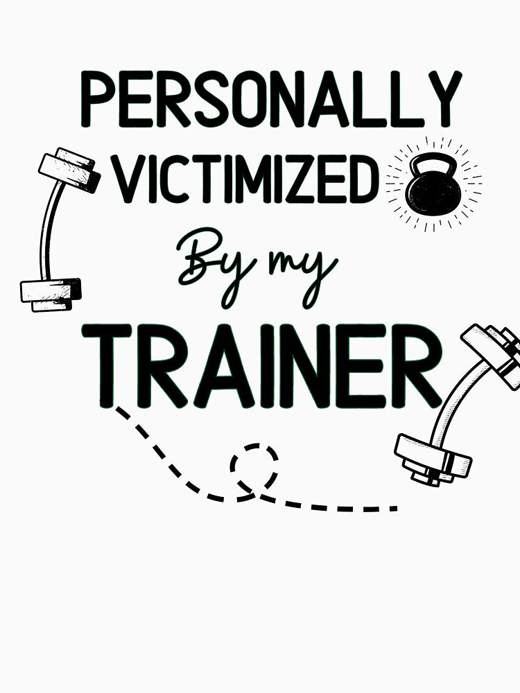 Personally Victimized By My Trainer   - Funny Gym Quote by unique things