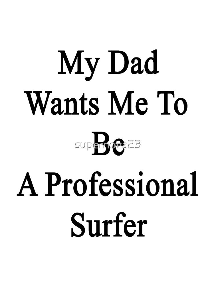 My Dad Wants Me To Be A Professional Surfer by supernova23