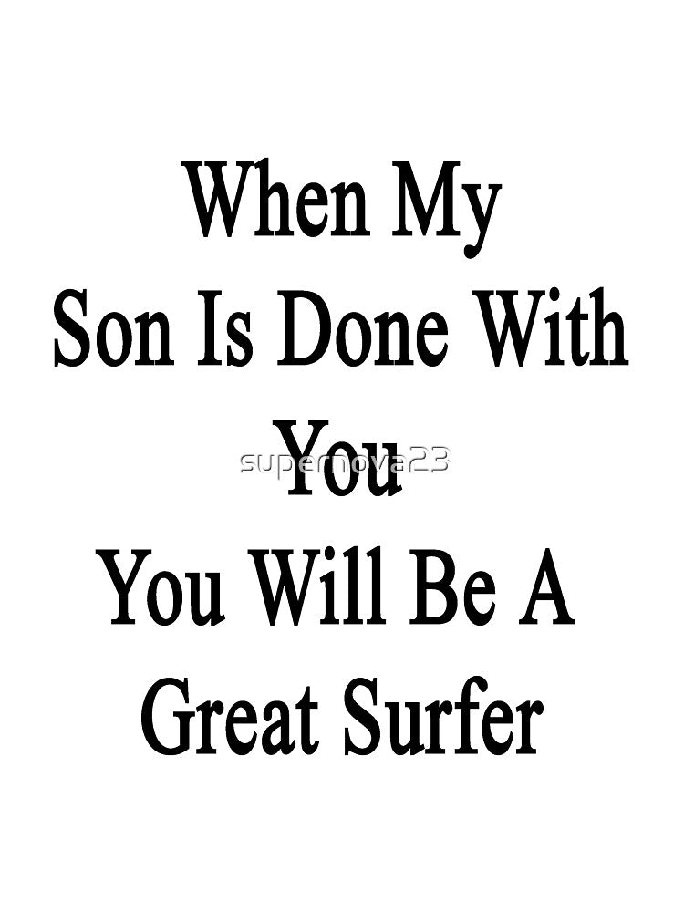 When My Son Is Done With You You Will Be A Great Surfer by supernova23