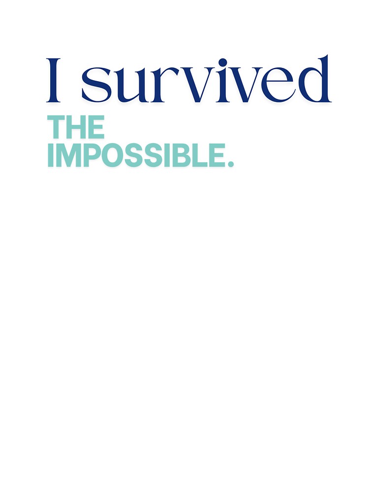I survived the impossible. by Printsocket