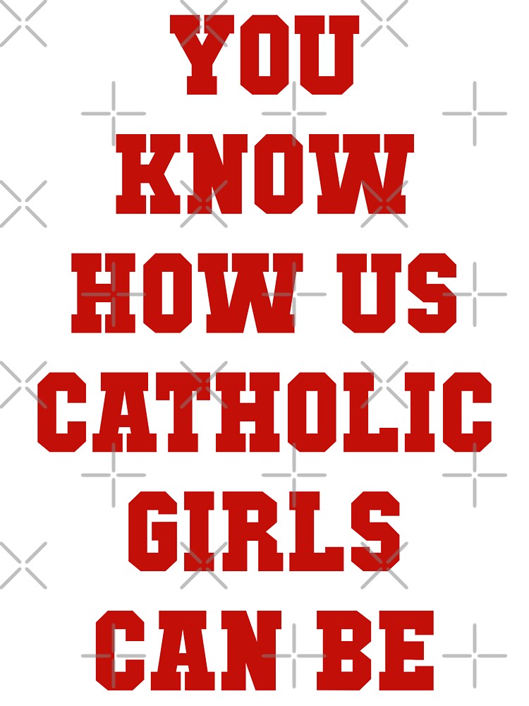 You Know How Us Catholic Girls Can Be by Spike The Punch Design Co.