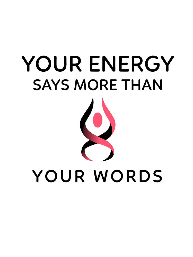Your Energy Says More Than Your Words by RiseandShineTee