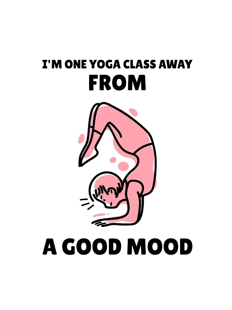 I'm One Yoga Class Away From a Good Mood by RiseandShineTee