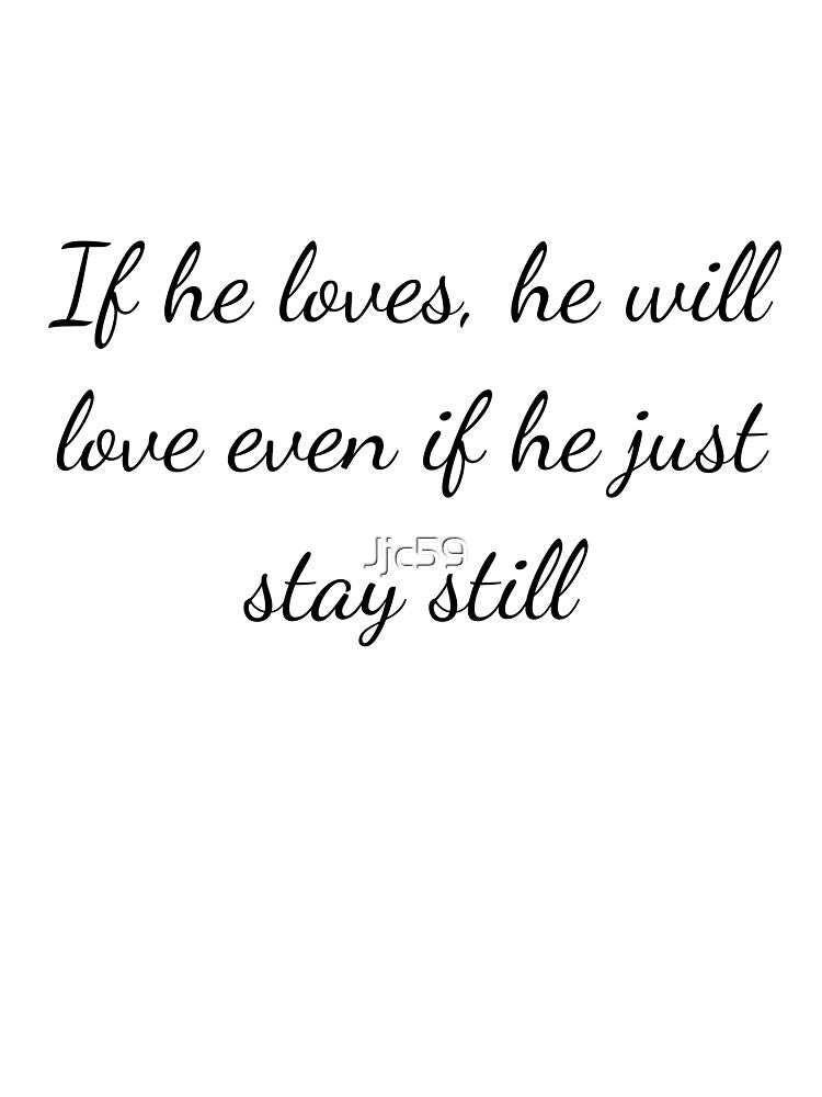 If he loves, he will love even if he just stay still by Jjc59