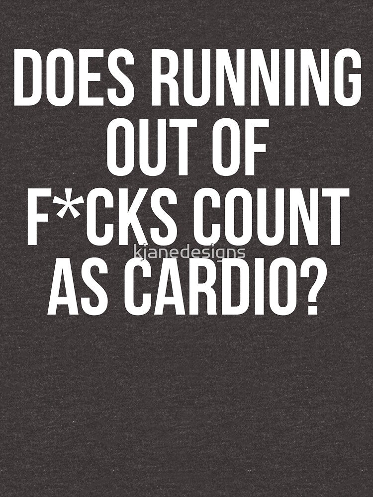 Does Running Out Of F*cks Count As Cardio? by kjanedesigns