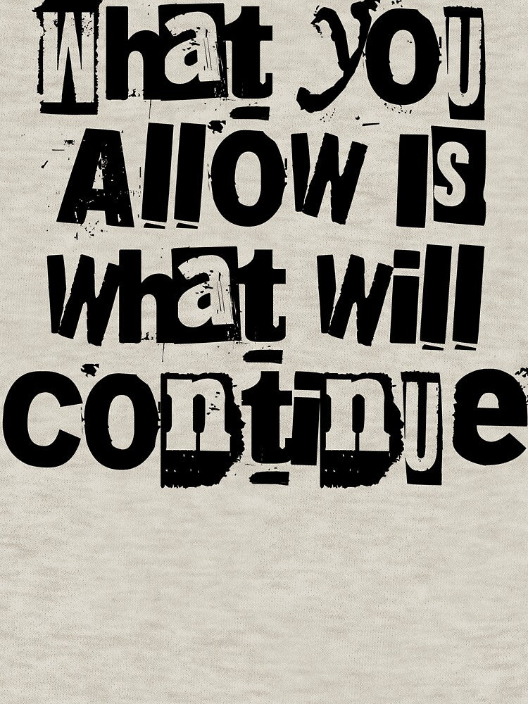What You Allow Is What Will Continue - Sarcastic Shirt by BarePrintsMerch