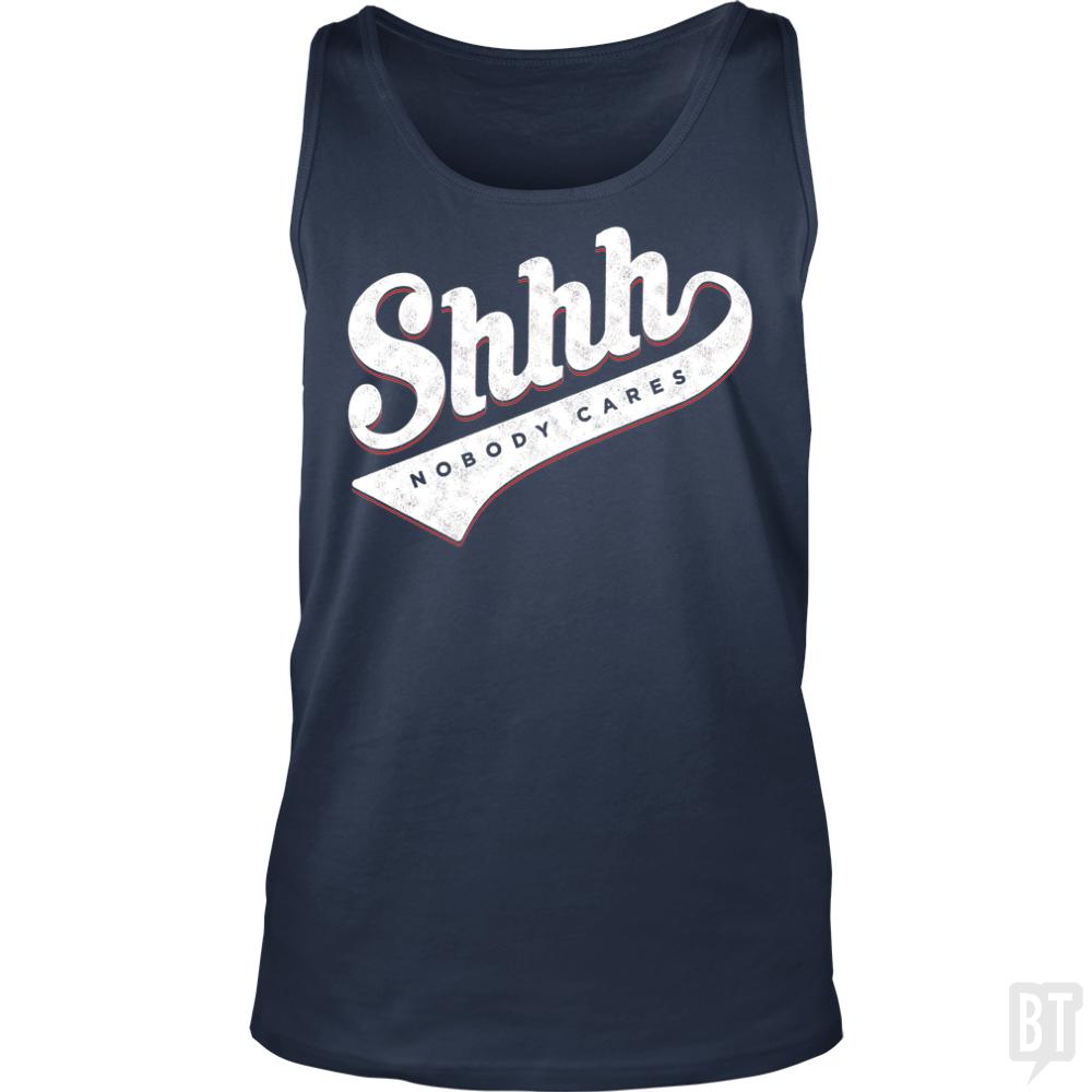 Shhh? Nobody Cares Tank Tops