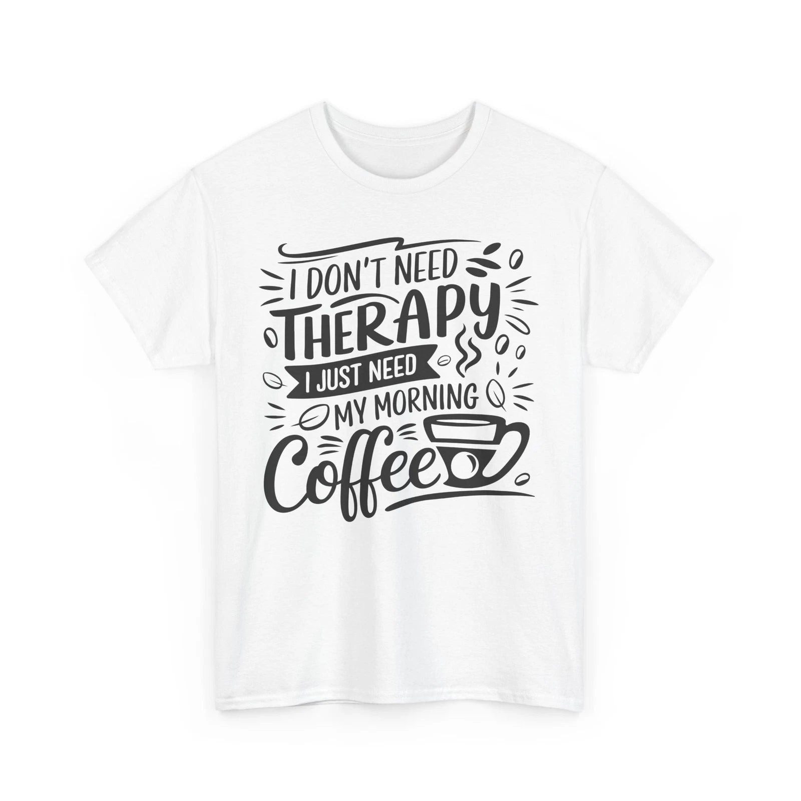 i don't need therapy i just need my morning coffee Shirt | Humor Graphic T-Shirt