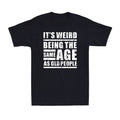 It's Weird Being The Same Age As Old People Funny Sarcastic Saying Men's T-Shirt