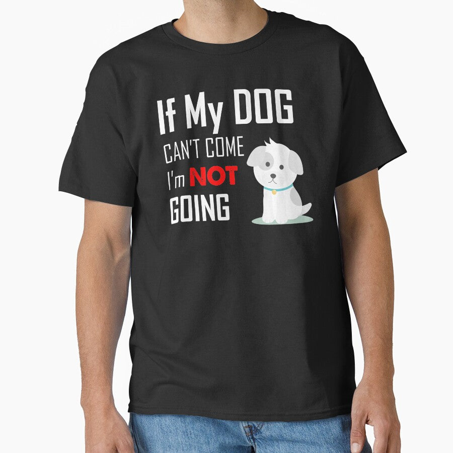 If My Dog Can't Come I Am Not Going Dog Love by Dapperly Tees