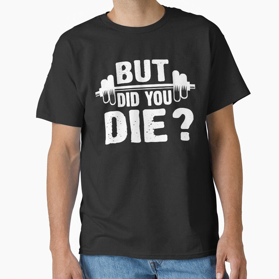 Gym Fitness Lover Workout Funny Gym But Did You Die by ShaneGuzman