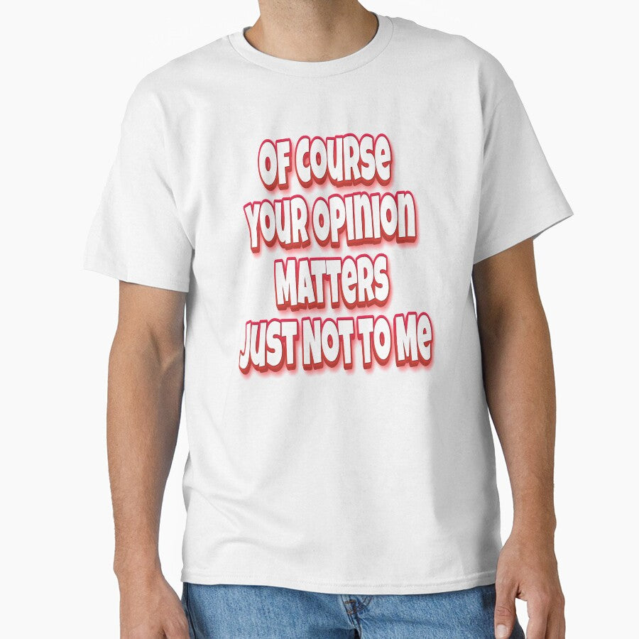 Of Course Your Opinion Matters Just Not To Me by GoodVibesWX9