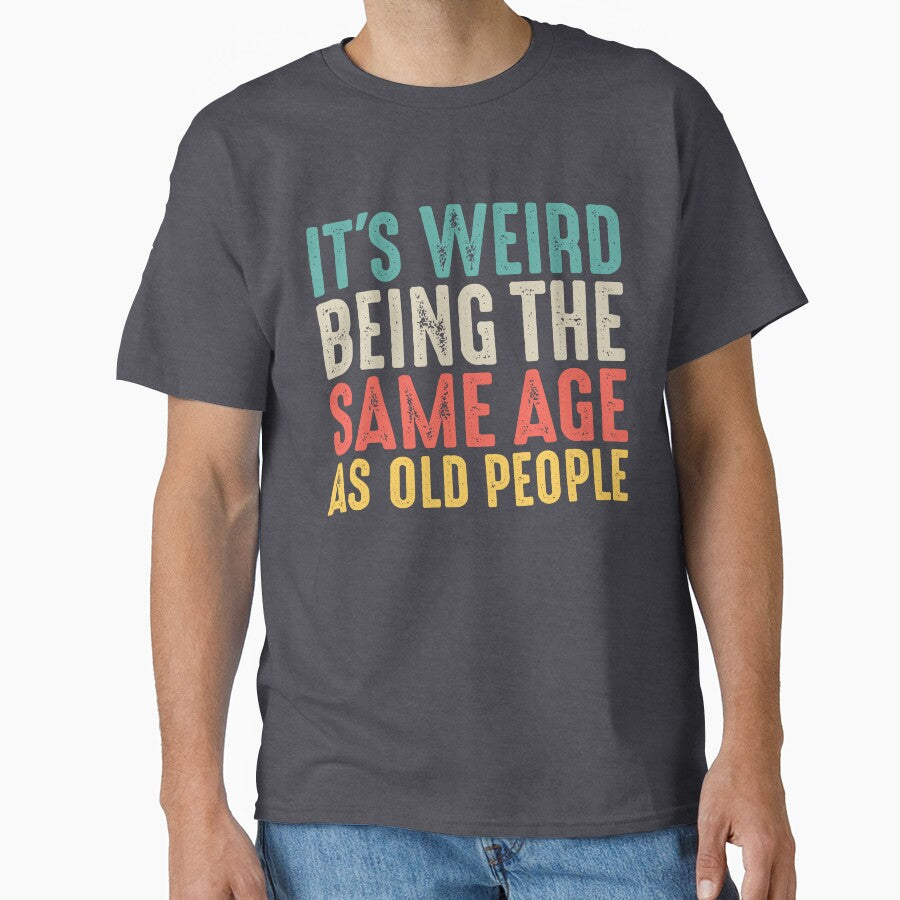 It's Weird Being The Same Age As Old People Funny by KawaiiTops