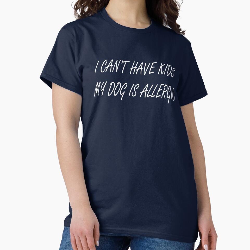 I Can't Have Kids my Dog is Allergic – Funny Dog Lover Merch by KrisCho