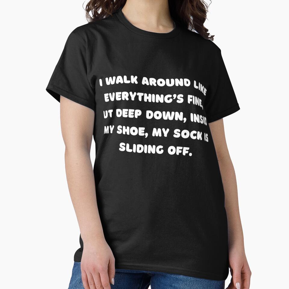 I walk around like everything’s fine, but deep down, inside my shoe, my sock is sliding off by adelferhat
