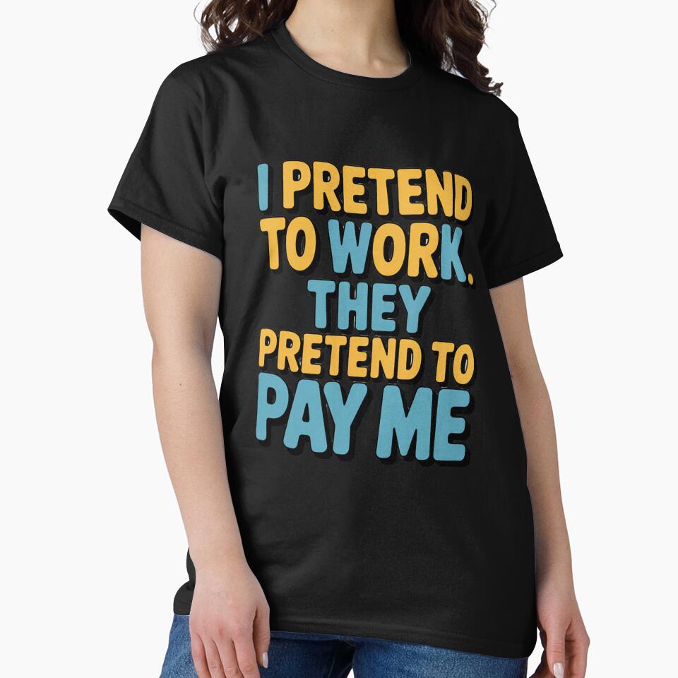 Sarcastic Funny Humor I Pretend To Work. They Pretend To Pay Me by fantasticdesign