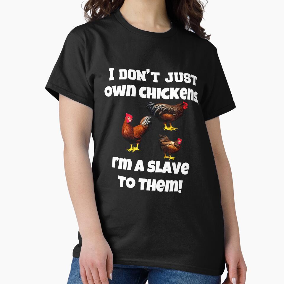 Funny Chicken Farmer Humor I Don't Just Own Chickens, I'm A Slave To Them by fantasticdesign