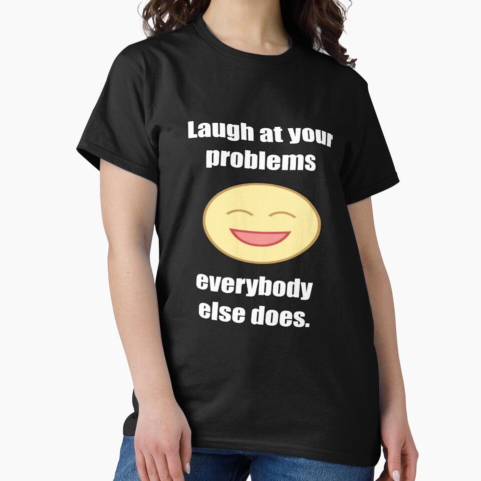 Funny Sarcastic Humor Laugh At Your Problems Everybody Else Does by fantasticdesign