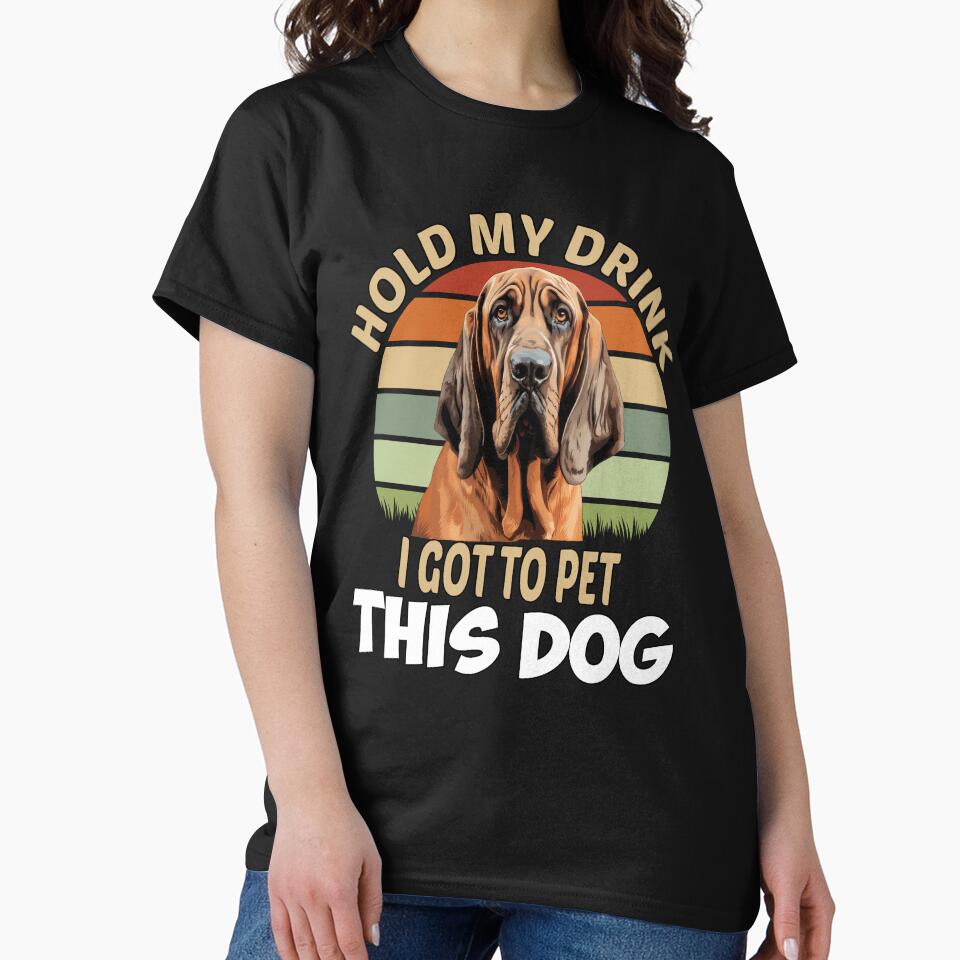 Dog Breed Bloodhound Dog Owner Hold My Drink I Got To Pet This Dog by fantasticdesign