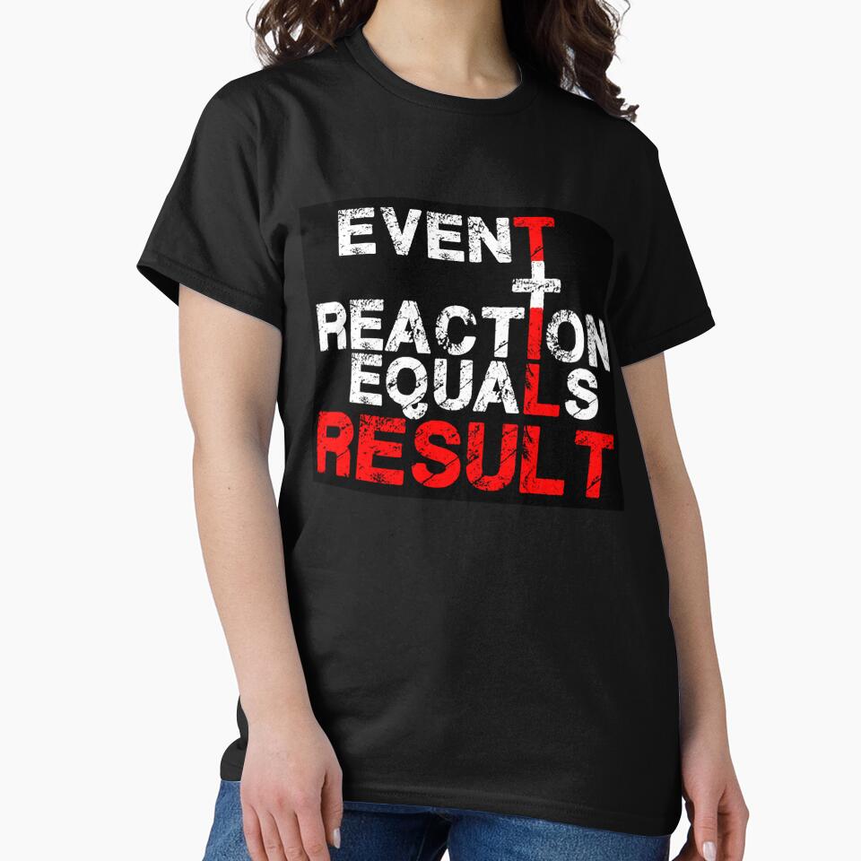 Event Plus Reaction Equals Result t shirt -Event Plus Reaction Equals Result t-shirt -Event Plus Reaction Equals Result T shirt by happygiftideas