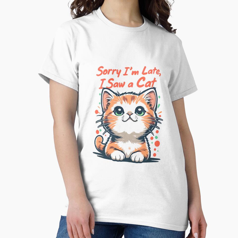Sorry I'm Late, I Saw A Cat Design by TinyTyrantCo