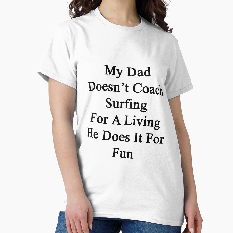 My Dad Doesn't Coach Surfing For A Living He Does It For Fun by supernova23