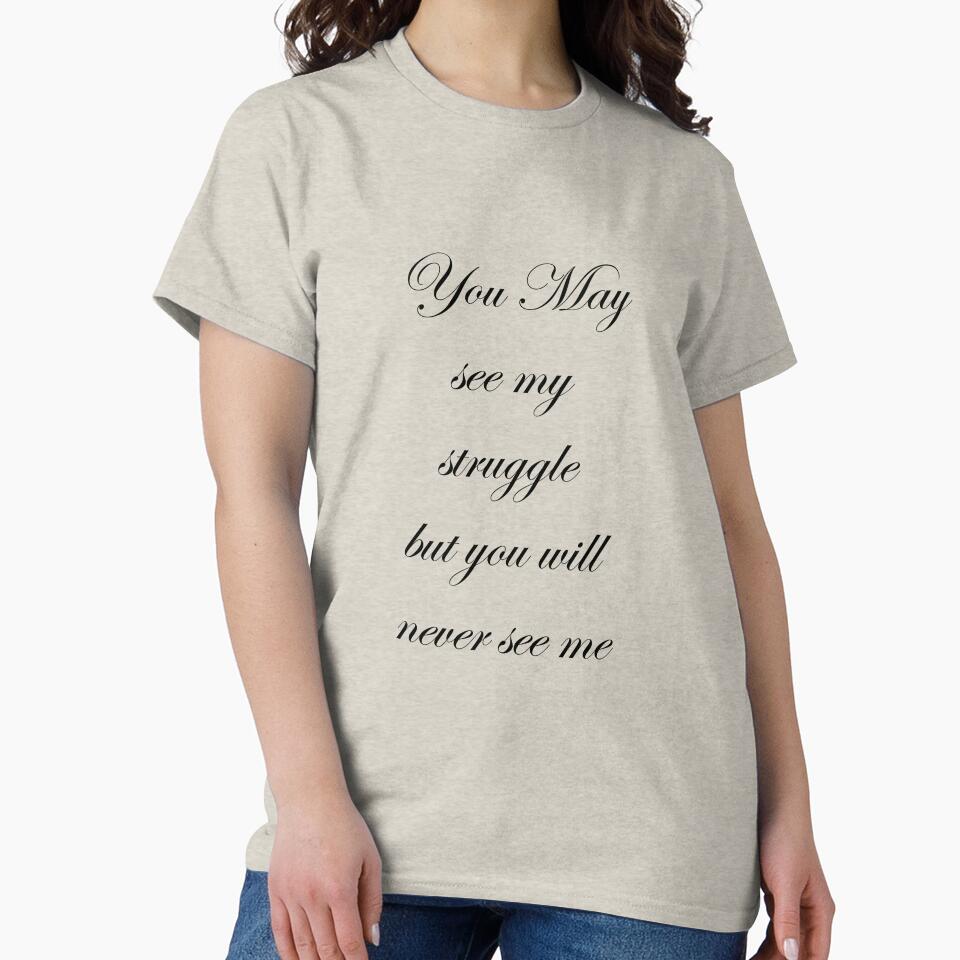 You May see my struggle but you will never see me quit Essential T-Shirt by BOUDAD ⭐⭐⭐⭐⭐