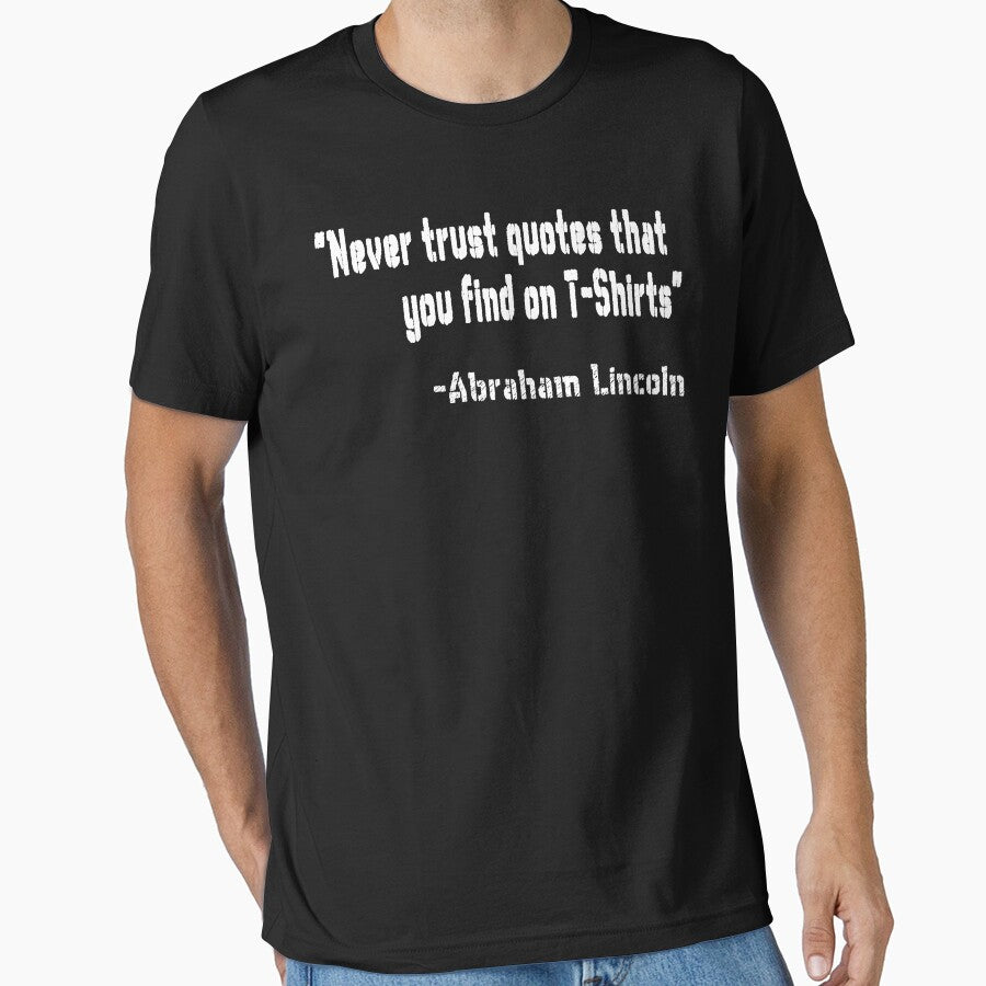 "Never trust quotes that you find on T-Shirts" -Abraham Lincoln by patriotazx