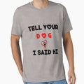 Tell Your Dog I Said Hi T Shirt Funny Cool Mom Humor Pet Puppy Lover Tee by pheno menal