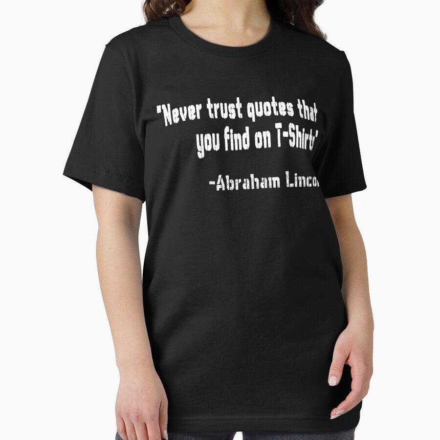 "Never trust quotes that you find on T-Shirts" -Abraham Lincoln by patriotazx