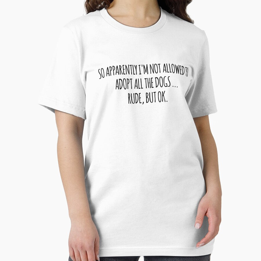Cool Funny SO APPARENTLY I'M NOT ALLOWED TO ADOPT ALL THE DOGS RUDE BUT OK shirt by cizito
