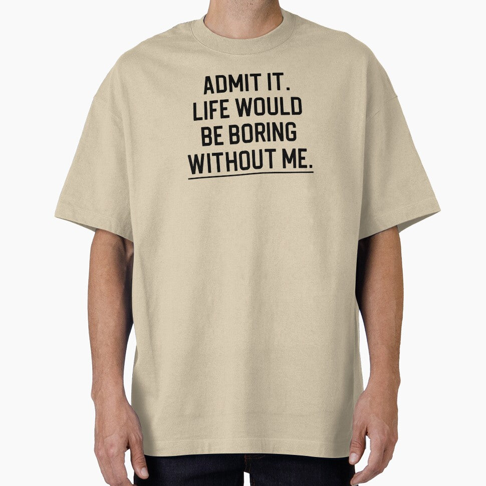 Funny Quote Gift Admit It Life Would Be Boring Without Me by kmcollectible