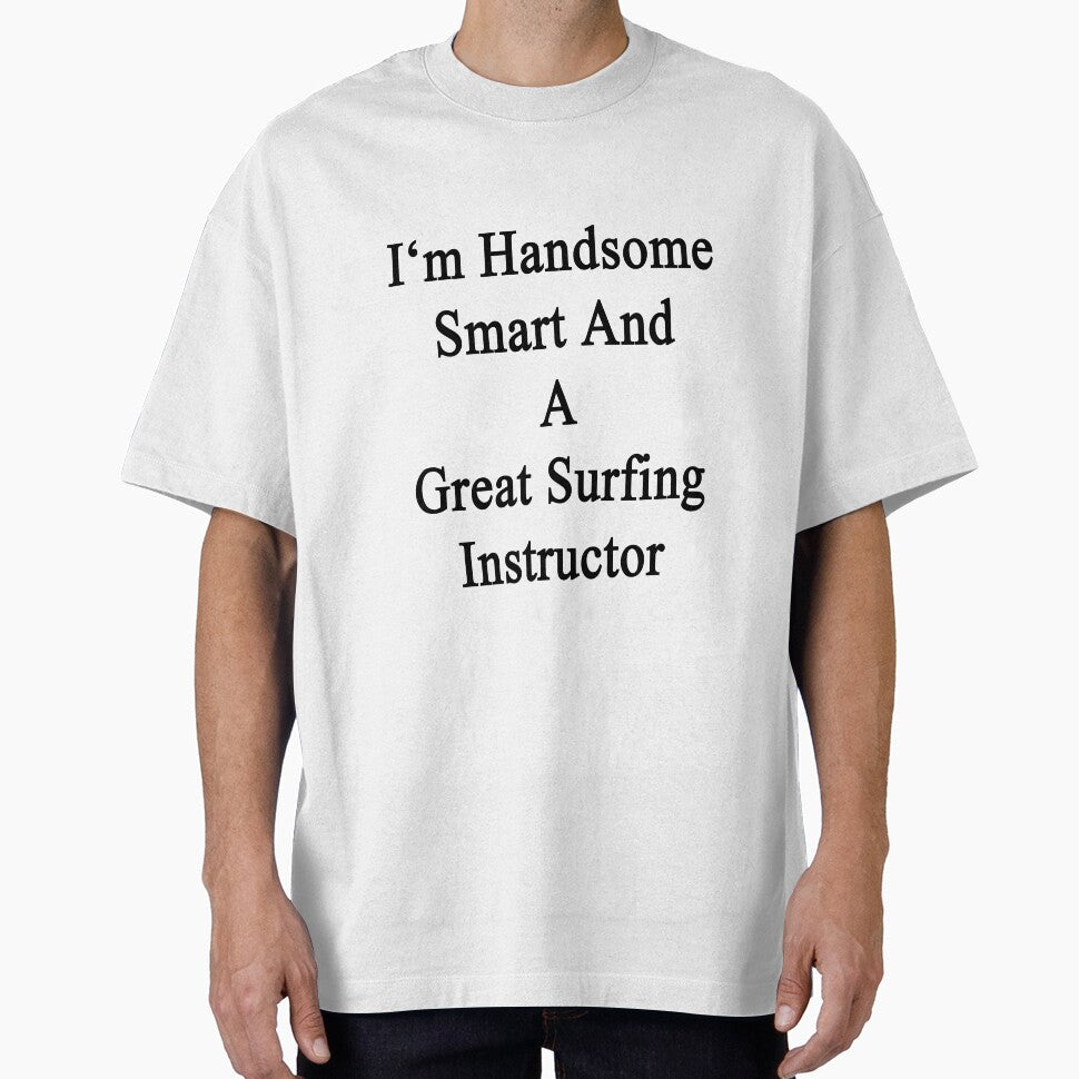 I'm Handsome Smart And A Great Surfing Instructor by supernova23
