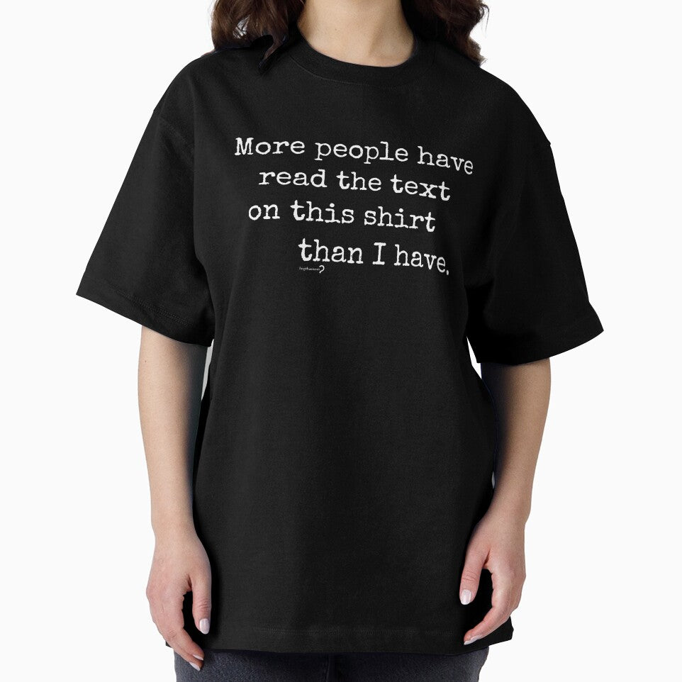 More people have read the text on this shirt than I have (White text) by Lingthusiasm