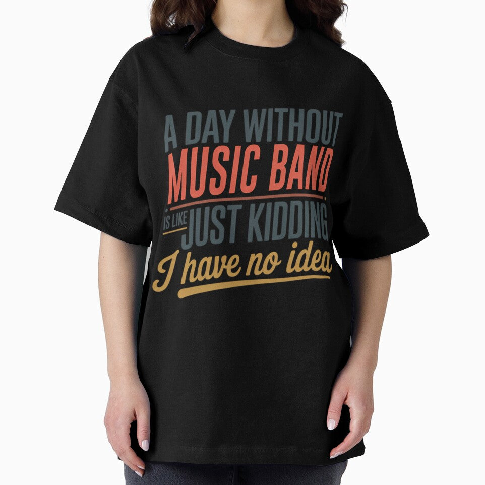 A Day Without Music Band Is Like Just Kidding - Cool  Funny Music Band Lover by Luxurynorton