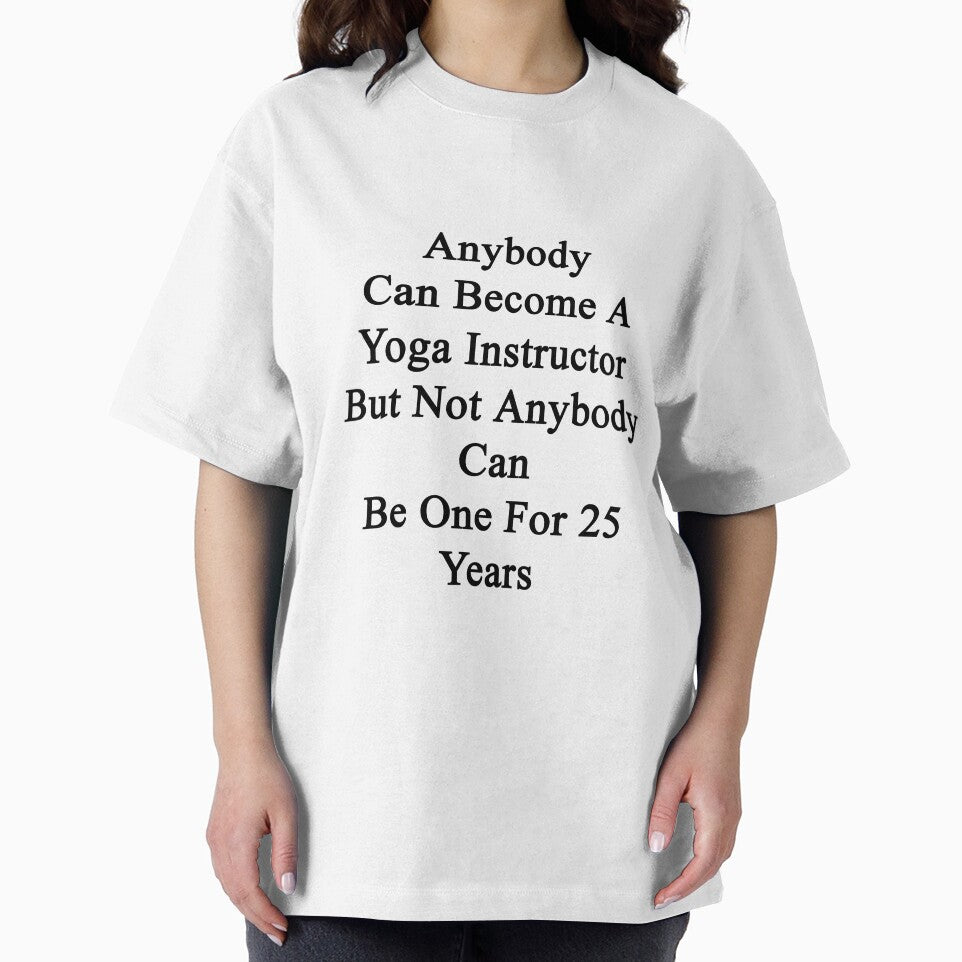 Anybody Can Become A Yoga Instructor But Not Anybody Can Be One For 25 Years by supernova23