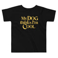 My Dog Thinks I'm Cool Kid's Toddler Tee