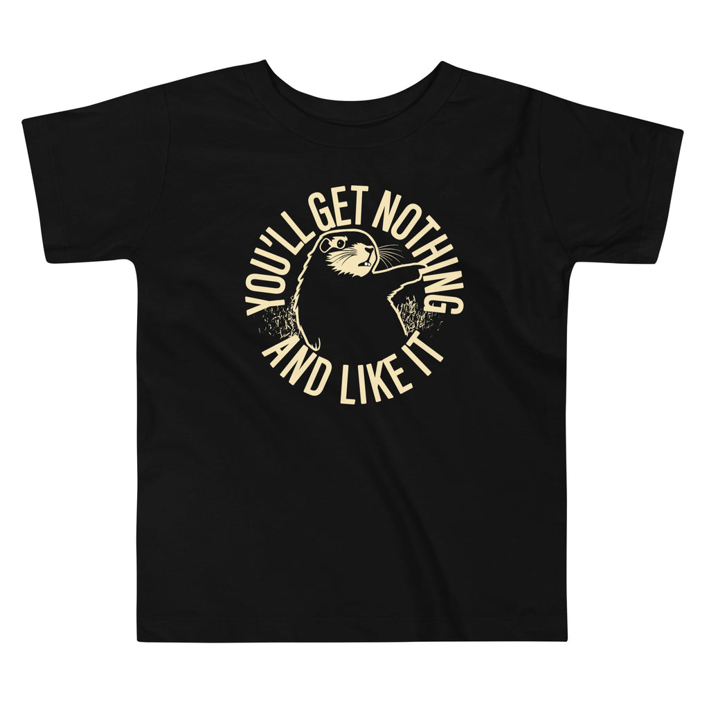 You'll Get Nothing And Like It Kid's Toddler Tee