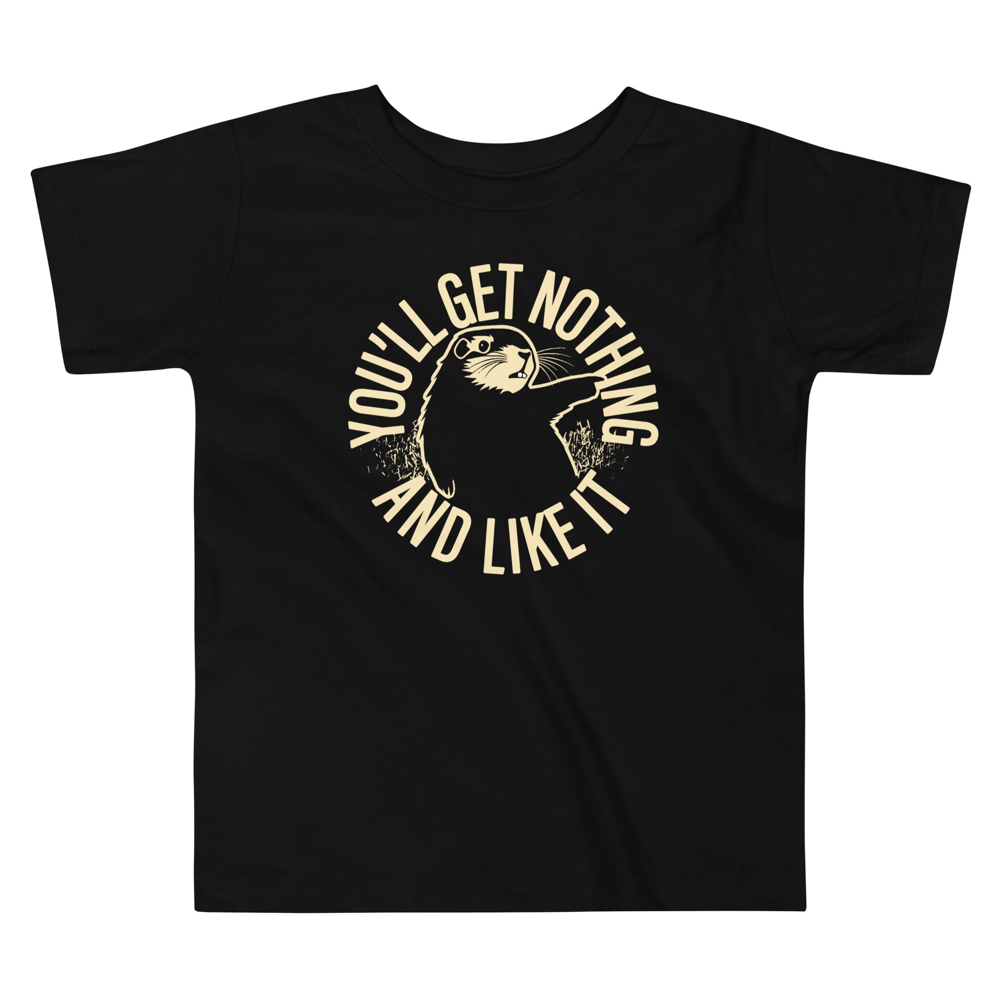 You'll Get Nothing And Like It Kid's Toddler Tee