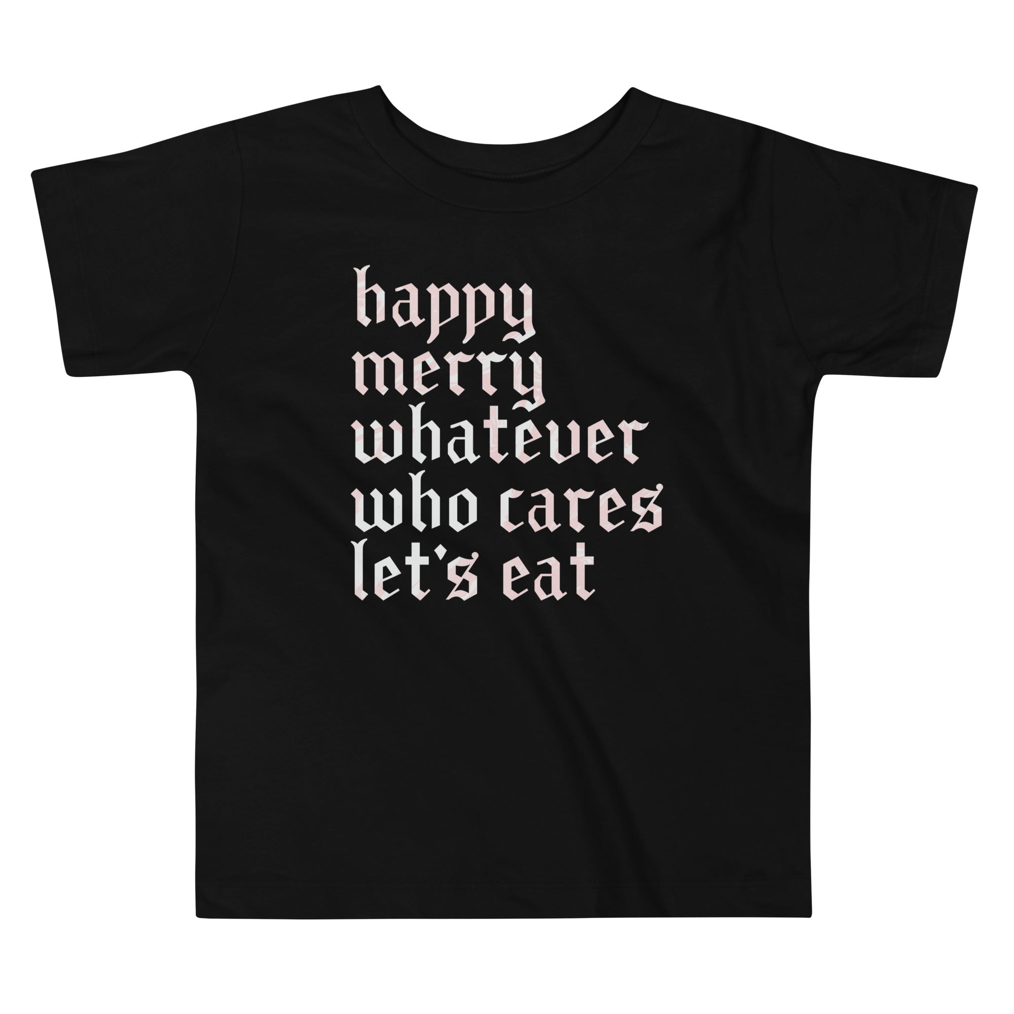 Happy Merry Whatever Who Cares Let's Eat Kid's Toddler Tee